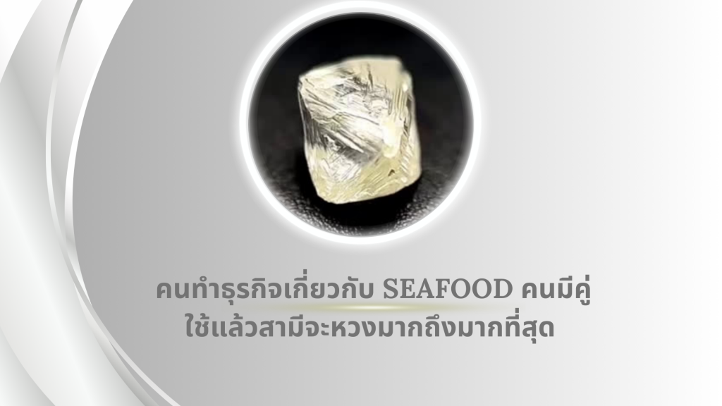 คนทำธุรกิจเกี่ยวกับ Seafood คนมีคู่ใช้แล้วสามีจะหวงมากถึงมากที่สุด
